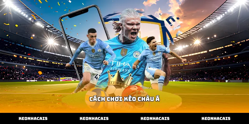 Hướng dẫn chi tiết cách chơi kèo châu á và tỷ lệ chấp