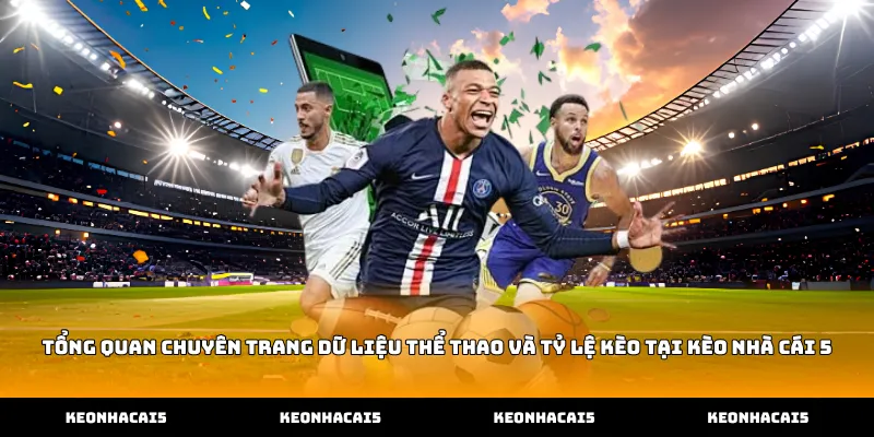 Tổng quan chuyên trang dữ liệu thể thao và tỷ lệ kèo tại Kèo Nhà Cái 5